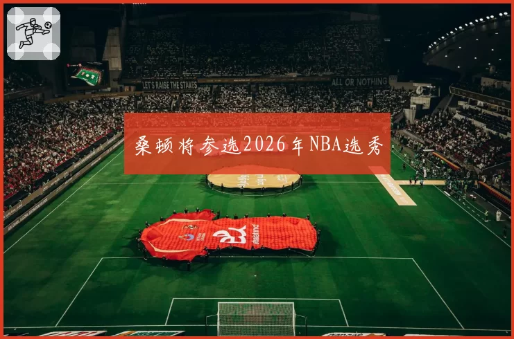 桑顿将参选2026年NBA选秀